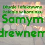 Jak długo i efektywnie palić drewnem w kominku ?