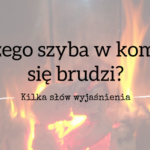 Dlaczego szyba w kominku się brudzi – pytanie Krzysztofa