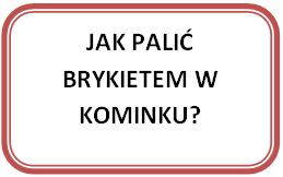 Jak sprawnie i efektywnie palić brykietem w kominku? Instrukcja.