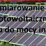 Instalacja fotowoltaiczna – przewymiarowanie mocy paneli fotowoltaicznych w stosunku do mocy inwertera. Czy warto i czy można?
