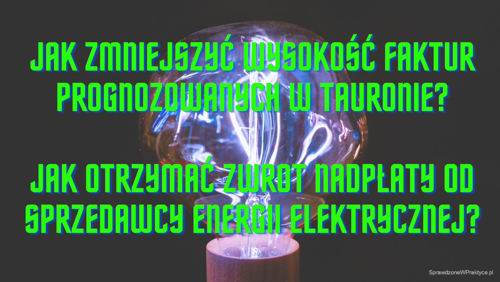 Jak zmniejszyć wysokość faktur prognozowanych w tauronie jak otrzymać zwrot nadpłaty od sprzedawcy energii elektrycznej
